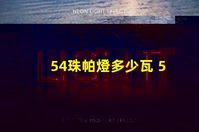 54珠帕燈多少瓦 54珠帕燈說(shuō)明書